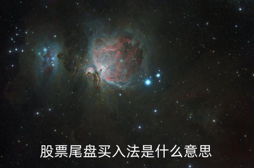 什么是尾盤買股票，股票尾盤指的是什么