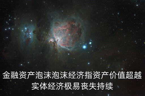 金融資產泡沫泡沫經濟指資產價值超越實體經濟極易喪失持續(xù)