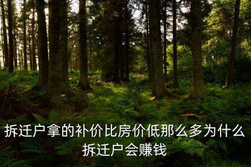 拆遷為什么產(chǎn)生那么多富翁，拆遷戶拿的補(bǔ)價比房價低那么多為什么拆遷戶會賺錢