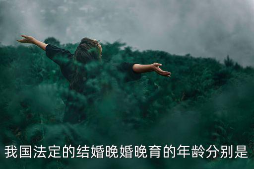 當(dāng)今的人們推遲結(jié)婚的年齡是什么，我國(guó)目前的晚婚晚育年齡是幾歲可以結(jié)婚的年齡又是多少