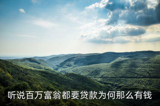 為什么說富人喜歡貸款，聽說百萬富翁都要貸款為何那么有錢