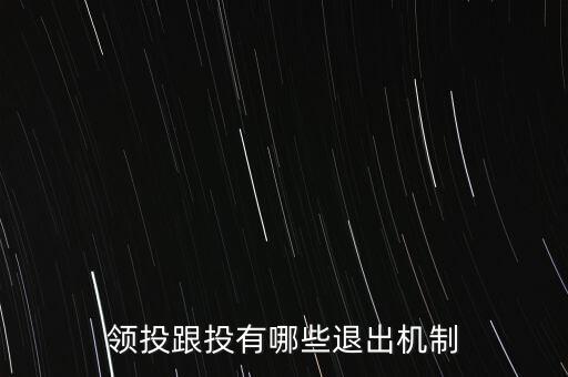 什么是跟投機(jī)制，領(lǐng)投跟投有哪些退出機(jī)制
