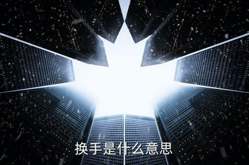 股票中換手什么意思，換手是什么意思