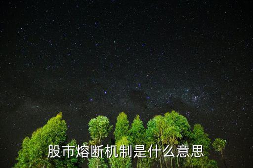 中國股市熔斷機制是什么意思，股市熔斷機制是什么意思