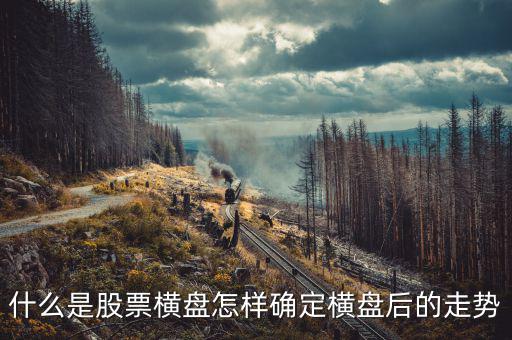 什么是股票橫盤怎樣確定橫盤后的走勢(shì)