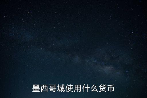 墨西哥貨幣是什么，墨西哥城使用什么貨幣