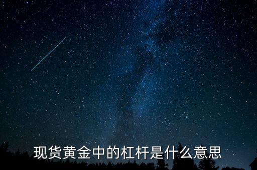 黃金杠桿什么意思，現(xiàn)貨黃金杠桿是什么意思