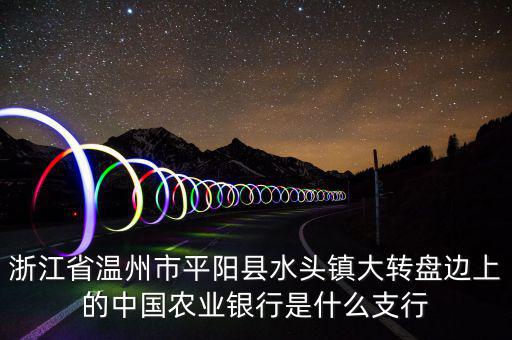 平陽(yáng)橫陽(yáng)路的農(nóng)行叫什么支行，平陽(yáng)麻布農(nóng)業(yè)銀行的開(kāi)戶銀行是什么