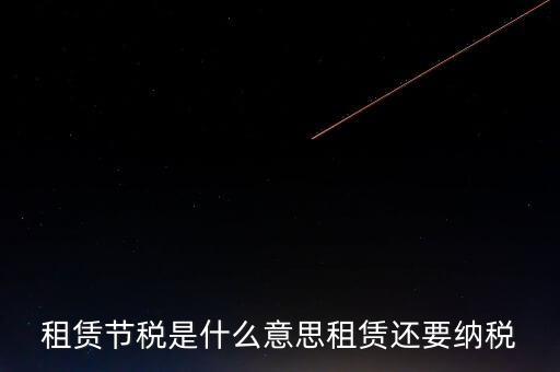 什么是節(jié)稅點，租賃節(jié)稅是什么意思租賃還要納稅