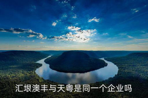 廣州匯垠日豐什么背景，匯垠澳豐與天粵是同一個(gè)企業(yè)嗎