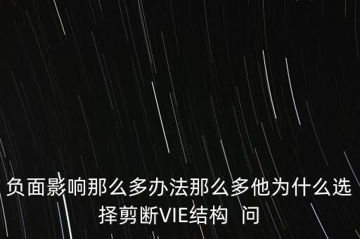 vie結(jié)構(gòu)是什么意思，負(fù)面影響那么多辦法那么多他為什么選擇剪斷VIE結(jié)構(gòu)  問(wèn)