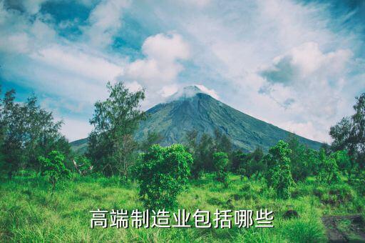 什么是高端制造業(yè)，什么屬于高端制造業(yè)