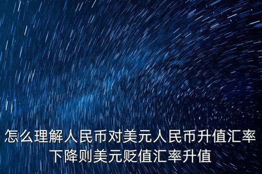 怎么理解人民幣對(duì)美元人民幣升值匯率下降則美元貶值匯率升值