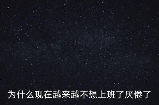 為什么現(xiàn)在越來越不想上班了厭倦了