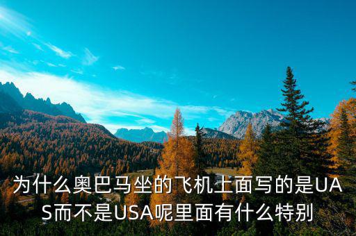 奧巴馬寫的代碼是什么，為什么奧巴馬坐的飛機(jī)上面寫的是UAS而不是USA呢里面有什么特別
