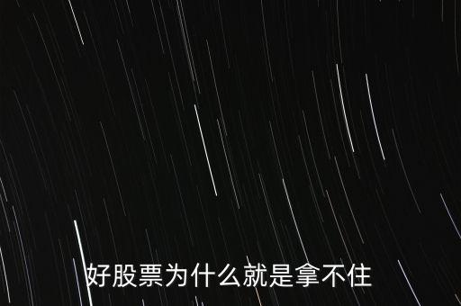 為什么好多人持有好的股票握不緊，為什么多數(shù)人不能一直持有好股票