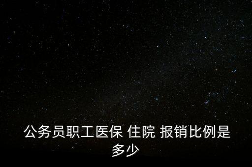  公務(wù)員職工醫(yī)保 住院 報(bào)銷(xiāo)比例是多少