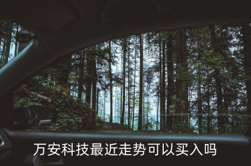 萬(wàn)安科技最近走勢(shì)可以買(mǎi)入嗎
