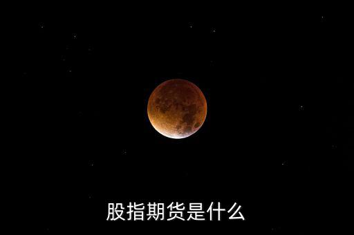 什么是股指期貨，股指期貨是什么