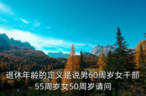 退休年齡什么是女干部，女干部退休年齡55歲請問女干部的含義