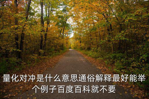 量化對沖是什么意思通俗解釋最好能舉個(gè)例子百度百科就不要