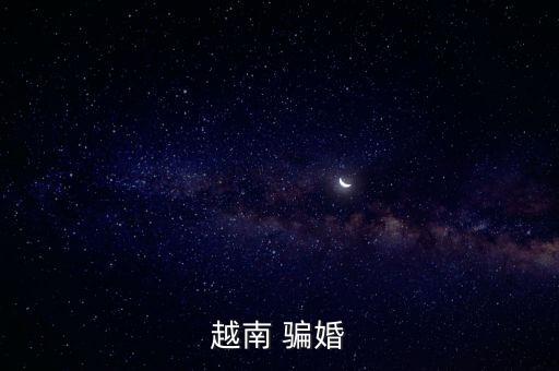 越南妹子為什么騙婚，越南女人通常以什么手段騙婚