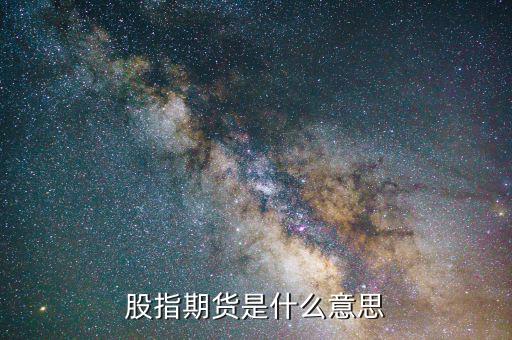 空股指期貨是什么意思，在股市里股指期貨是什么意思