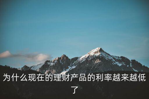 為什么利率越來(lái)越少，為什么現(xiàn)在的理財(cái)產(chǎn)品的利率越來(lái)越低了