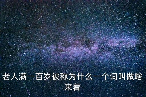 100歲以上老人叫什么，超過(guò)百歲的人被稱(chēng)為什么