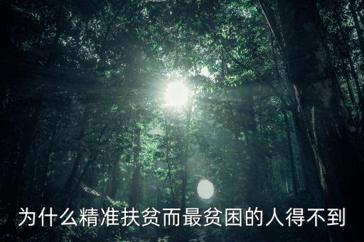 為什么窮人就貸不上精準(zhǔn)扶貧，為什么精準(zhǔn)扶貧而最貧困的人得不到