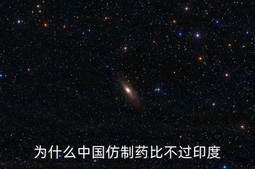 印度為什么不仿制，為什么中國(guó)的仿制藥不如印度