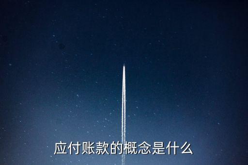 什么是應(yīng)付賬款保理，應(yīng)付賬款的概念是什么
