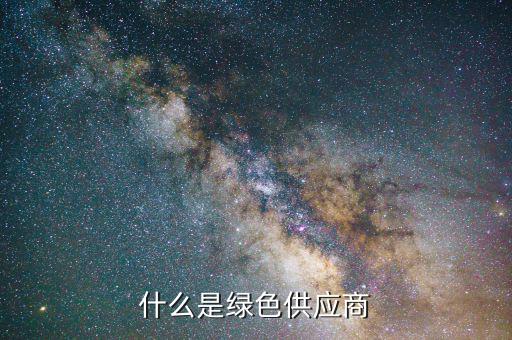 什么是綠色供應鏈，什么是綠色供應商