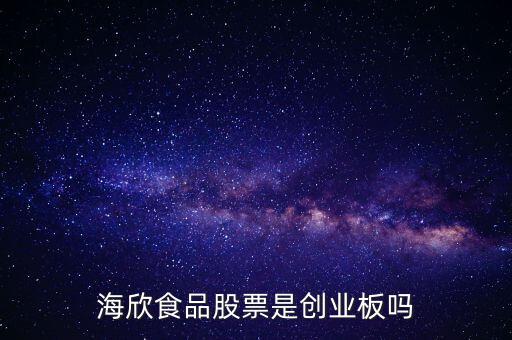 海欣食品是什么板塊，海欣食品盈利了為什么股價跌那么厲害公司有問題嗎還是公司面