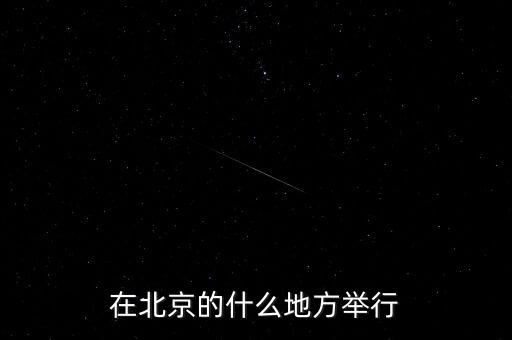 四中全會(huì)在北京什么地方召開(kāi)，在北京的什么地方舉行