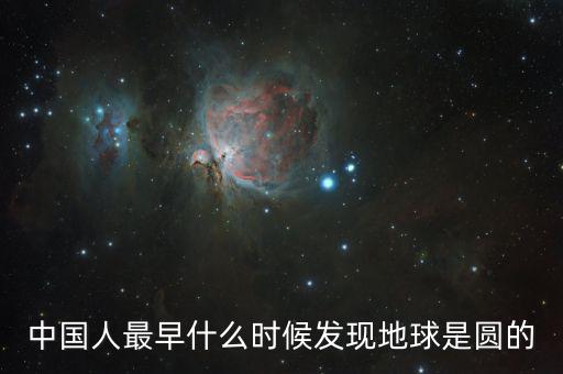 人類是什么時(shí)候發(fā)現(xiàn)地球是圓的，人們是什么時(shí)候知道地球是圓的