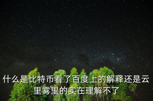 什么是比特幣看了百度上的解釋還是云里霧里的實(shí)在理解不了