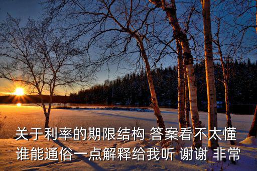 關(guān)于利率的期限結(jié)構(gòu) 答案看不太懂 誰(shuí)能通俗一點(diǎn)解釋給我聽 謝謝 非常