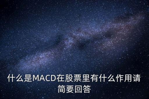 macd是什么以及作用，什么是MACD在股票里有什么作用請(qǐng)簡要回答