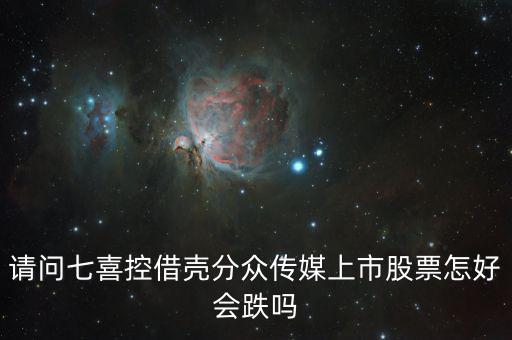 分眾控股七喜屬于什么合并，請(qǐng)問(wèn)七喜控借殼分眾傳媒上市股票怎好會(huì)跌嗎