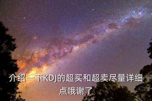 介紹一下KDJ的超買(mǎi)和超賣(mài)盡量詳細(xì)點(diǎn)哦謝了