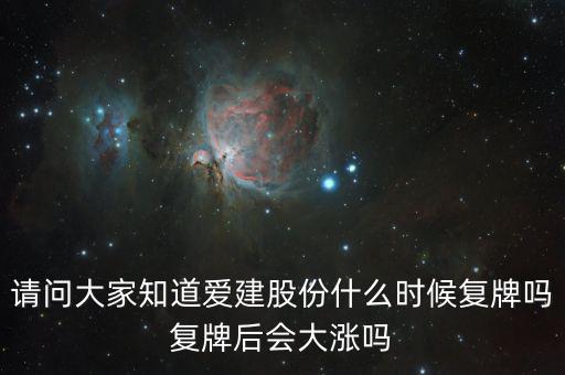 請問大家知道愛建股份什么時候復牌嗎復牌后會大漲嗎