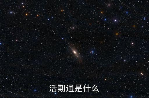 活期通是什么東西，活期通是什么