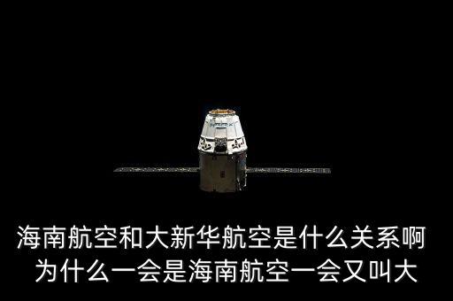 海航系和海南航空事什么關(guān)系，請問海航和新華航空是什么關(guān)系