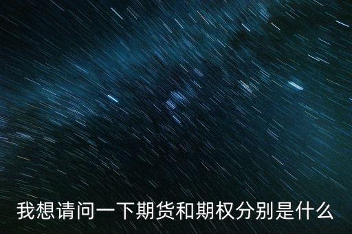 什么是期貨與期權(quán)，期權(quán)與期貨是什么意思