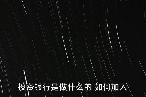 投資銀行是什么，投資銀行是做什么的 如何加入