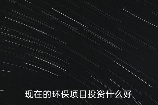 節(jié)能環(huán)保有什么投資，環(huán)保行業(yè)有哪些項目可以投資