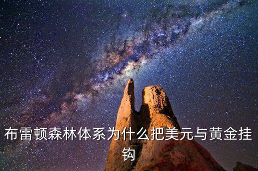 美元為什么和黃金掛鉤，布雷頓森林體系為什么把美元與黃金掛鉤