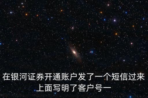 銀河證券一碼通帳號(hào)指什么，在銀河證券開(kāi)通賬戶發(fā)了一個(gè)短信過(guò)來(lái)上面寫(xiě)明了客戶號(hào)一