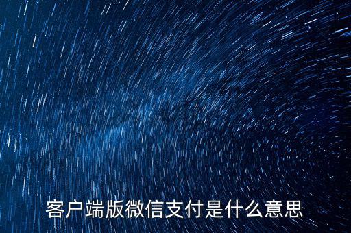 客戶(hù)端版微信支付是什么意思